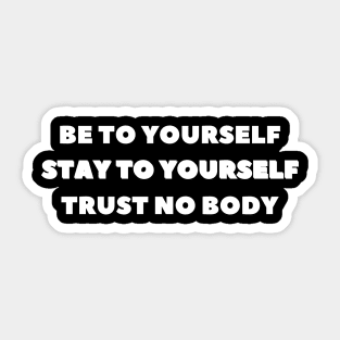 be to yourself stay to yourself trust no body Sticker